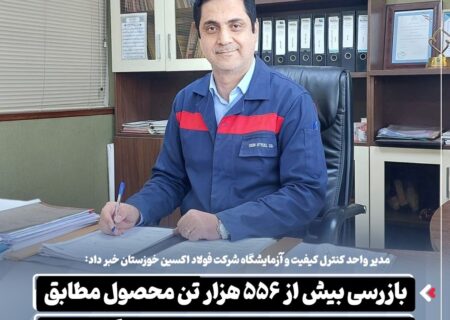 مدیر واحد کنترل کیفیت و آزمایشگاه شرکت فولاد اکسین خوزستان خبر داد: بازرسی بیش از ۵۵۶ هزار تن محصول مطابق استانداردهای بین‌المللی در سال گذشته